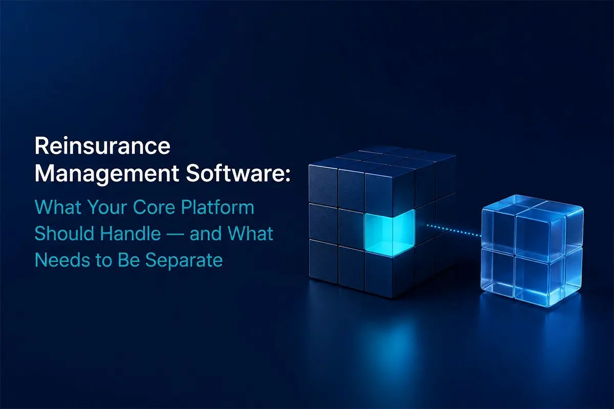 Reinsurance Management Software: What Your Core Platform Should Handle — and What Needs to Be Separate